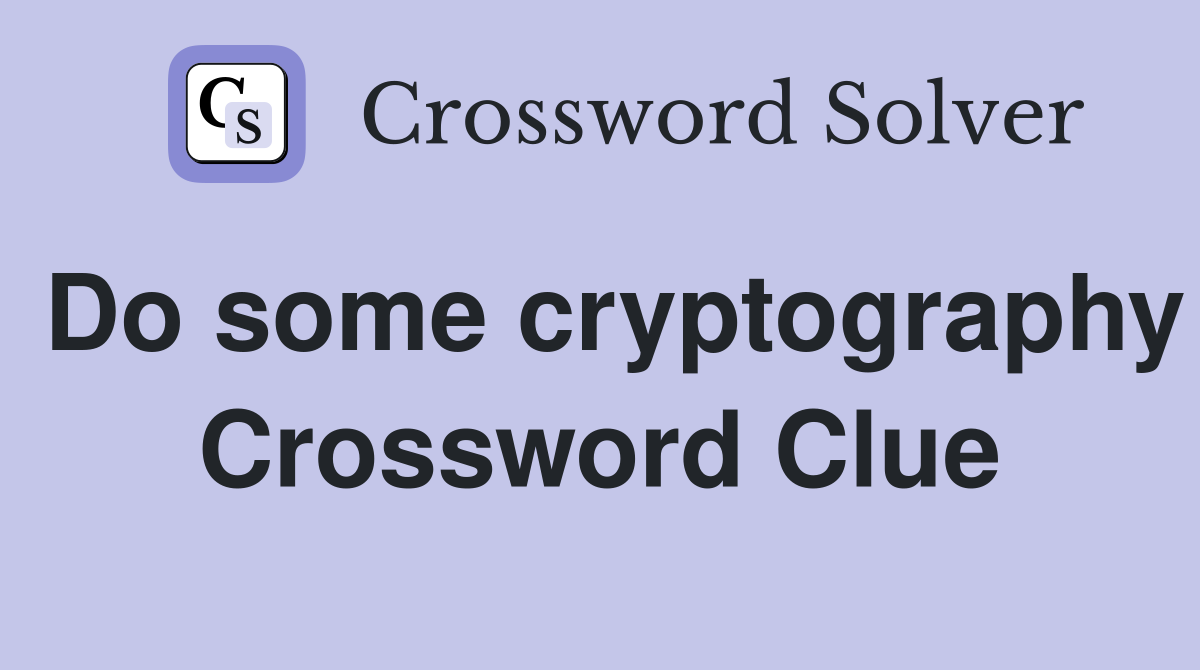 Do some cryptography - Crossword Clue Answers - Crossword Solver