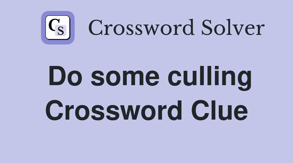 Do some culling Crossword Clue