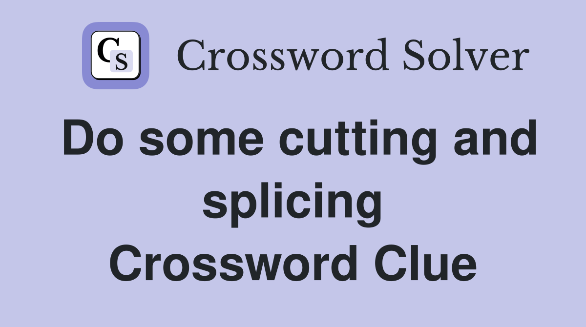 Do some cutting and splicing Crossword Clue
