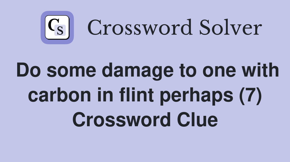 Do some damage to one with carbon in flint perhaps (7) Crossword Clue