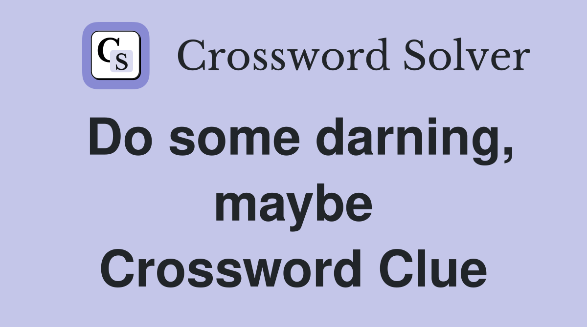 Do some darning, maybe Crossword Clue