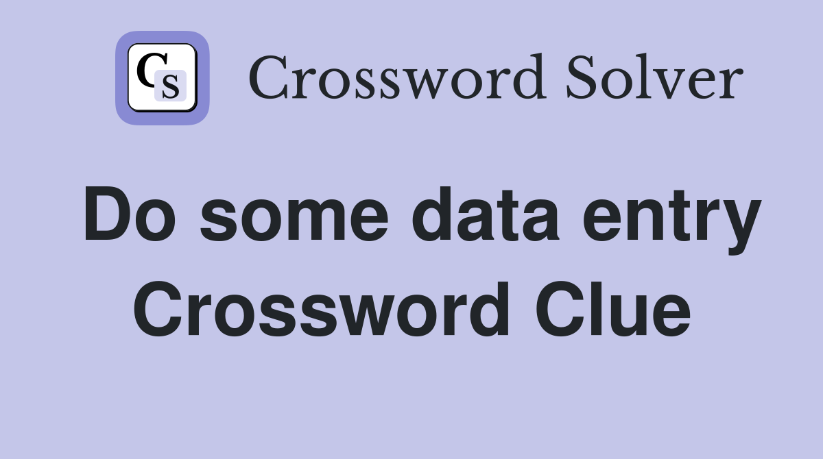 Do some data entry Crossword Clue