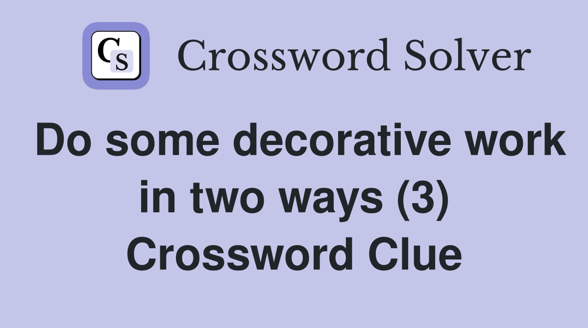 Do some decorative work in two ways (3) Crossword Clue