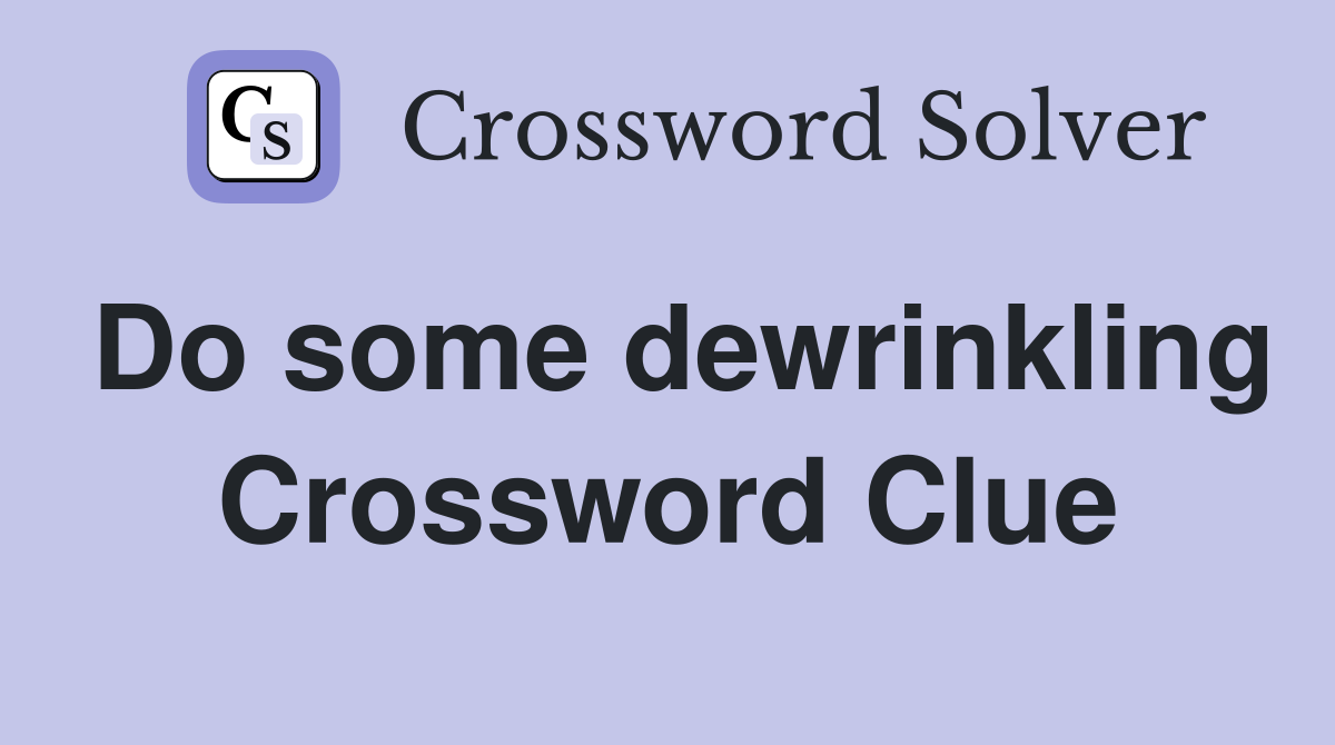 Do some dewrinkling Crossword Clue