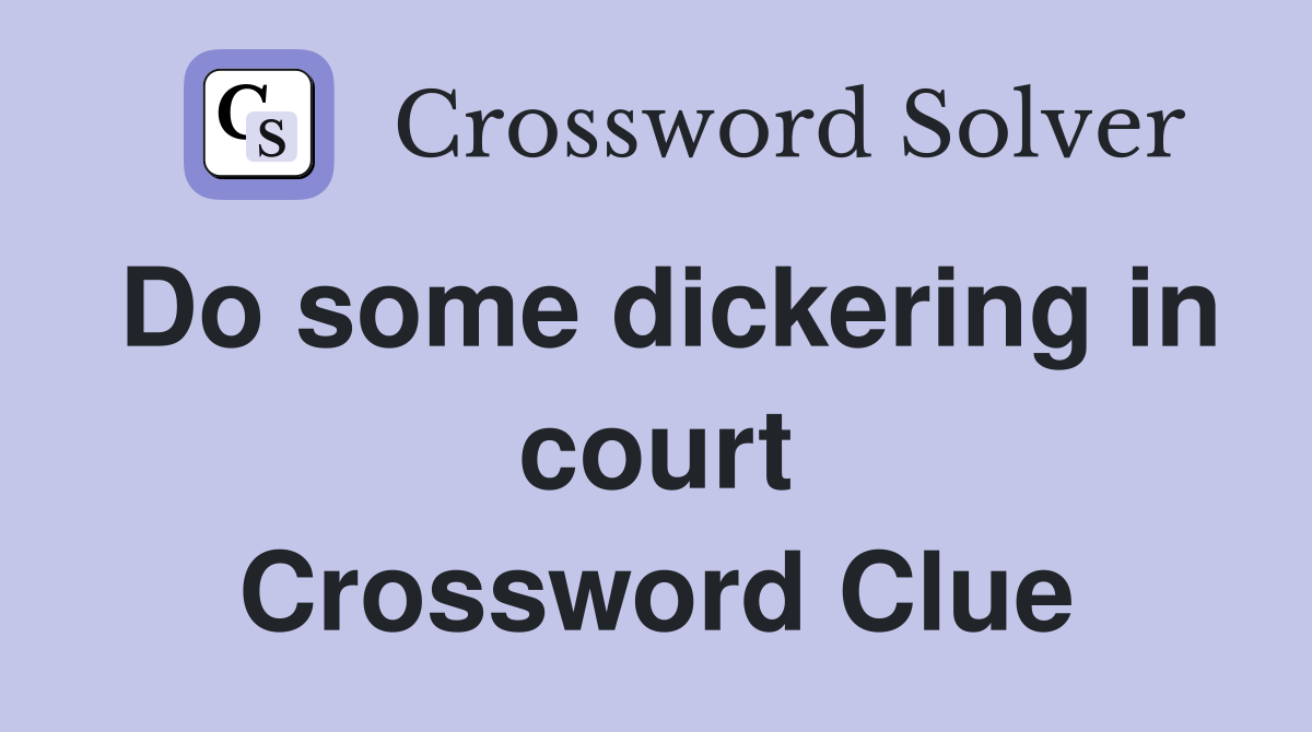 Do some dickering in court Crossword Clue