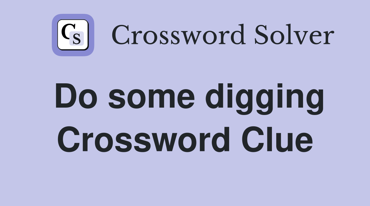 Do some digging Crossword Clue