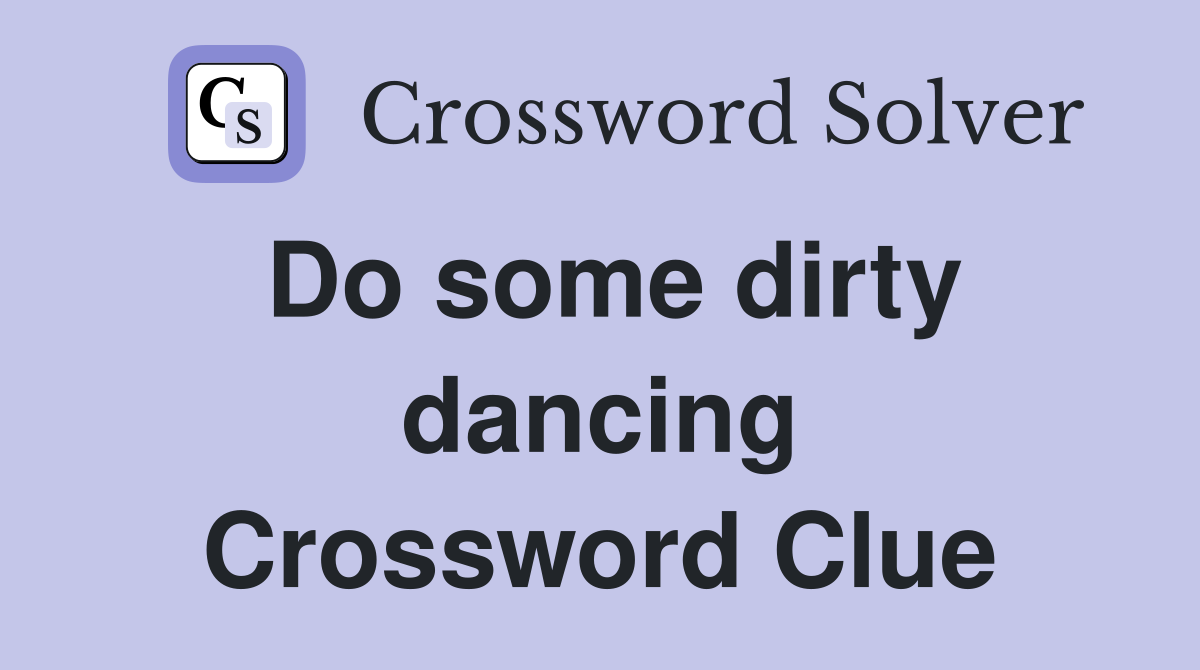 Do some dirty dancing Crossword Clue