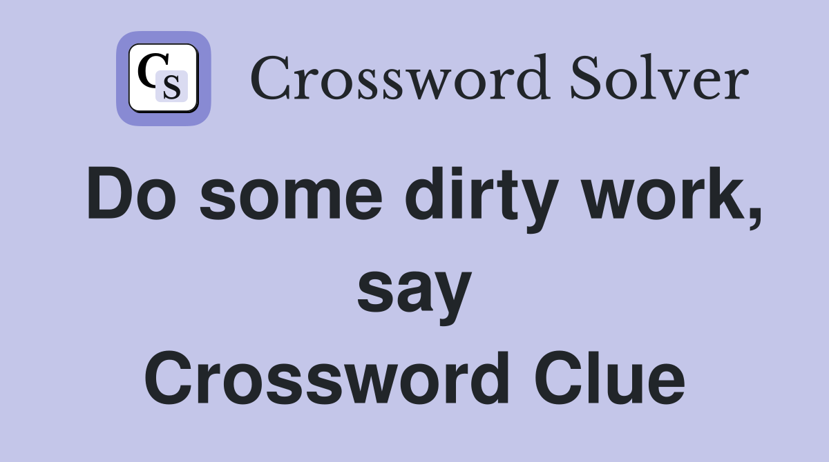 Do some dirty work, say Crossword Clue
