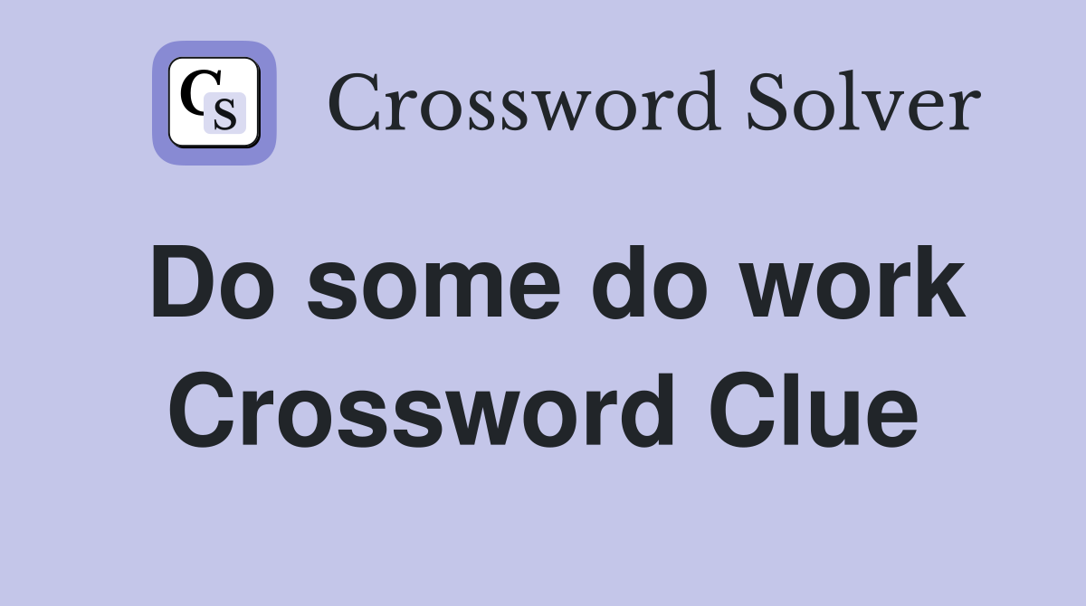 Do some do work Crossword Clue