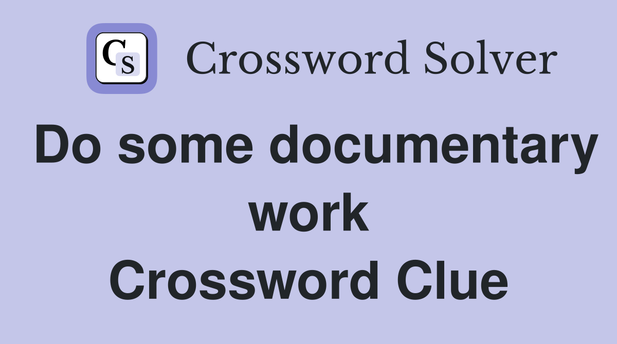 Do some documentary work Crossword Clue