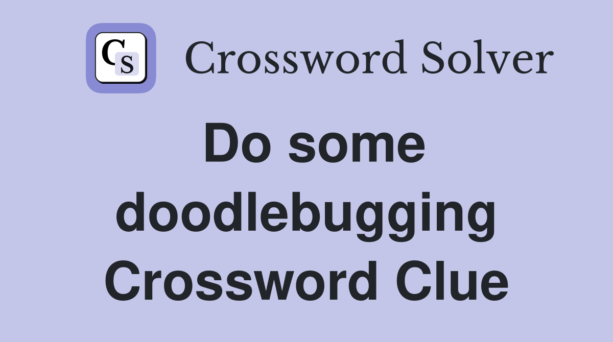 Do some doodlebugging Crossword Clue