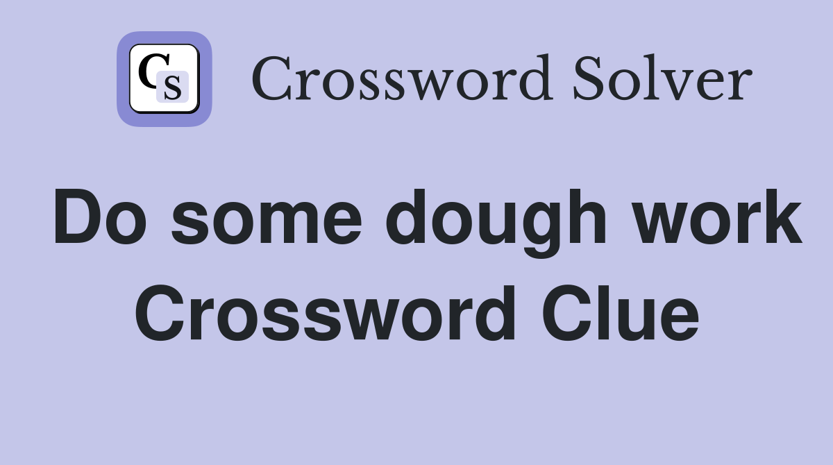 Do some dough work Crossword Clue