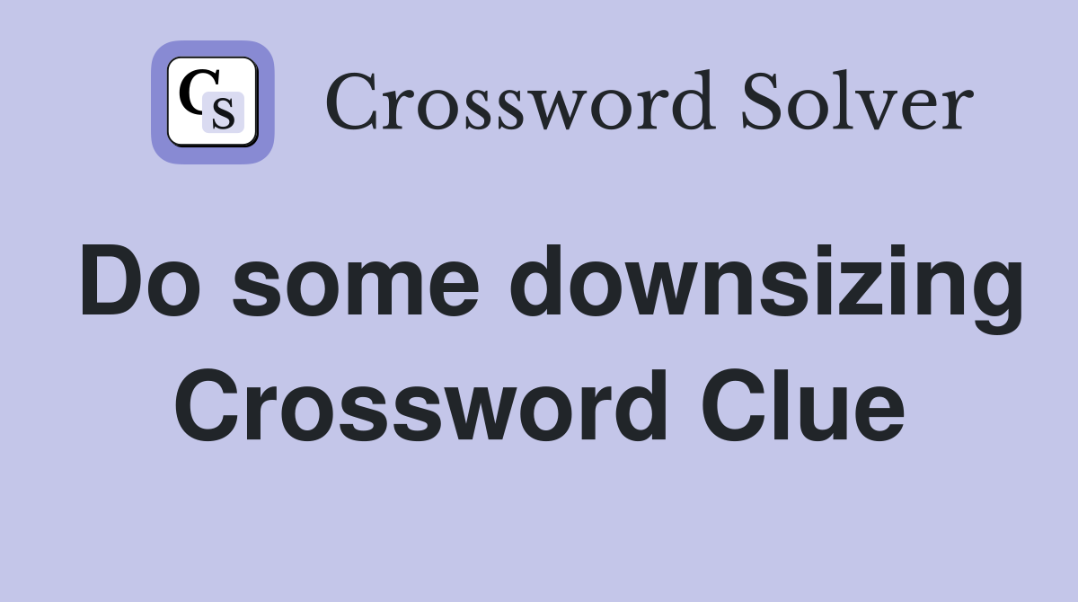 Do some downsizing Crossword Clue