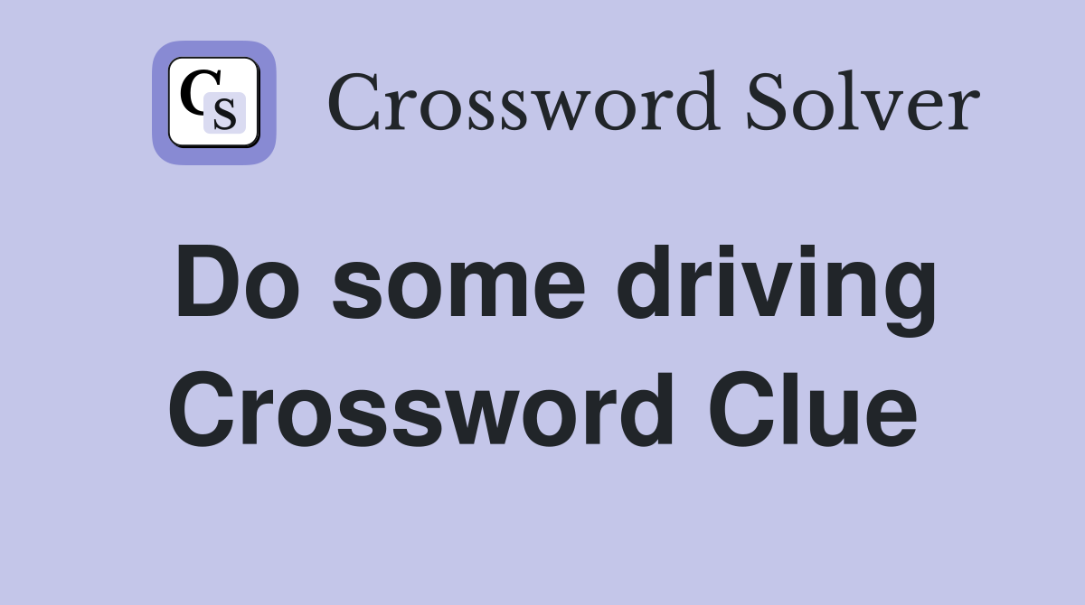 Do some driving Crossword Clue