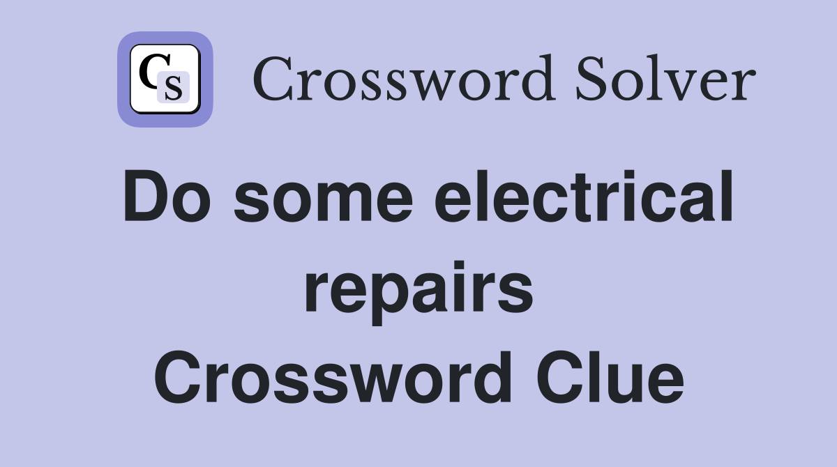 Do some electrical repairs Crossword Clue