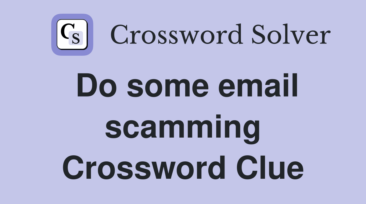 Do some email scamming Crossword Clue