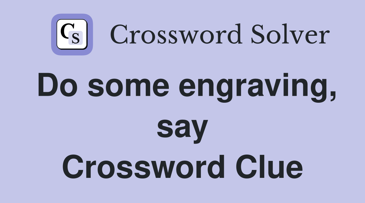 Do some engraving, say Crossword Clue