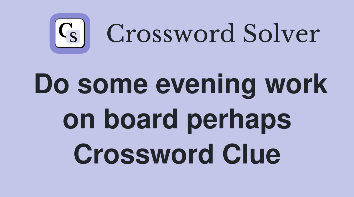 Do some evening work on board perhaps Crossword Clue