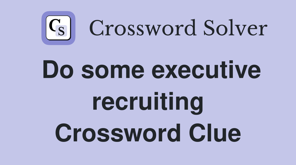 Do some executive recruiting Crossword Clue