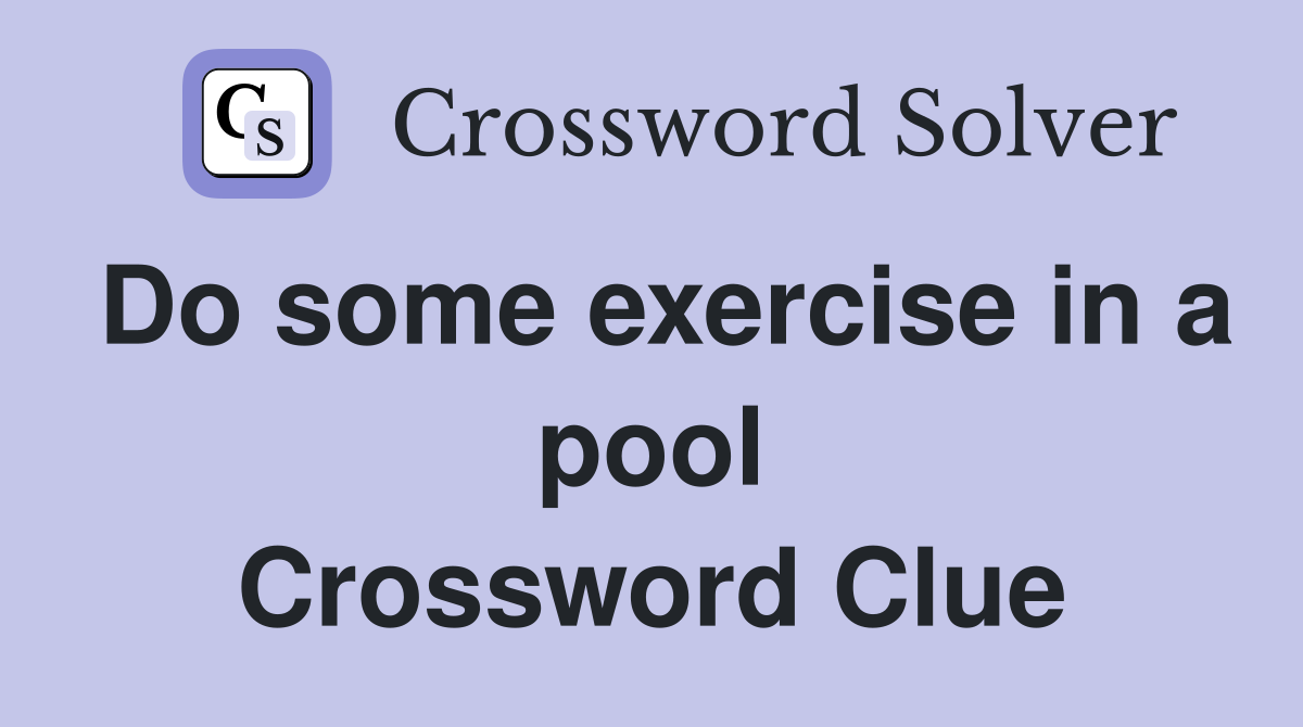Do some exercise in a pool Crossword Clue