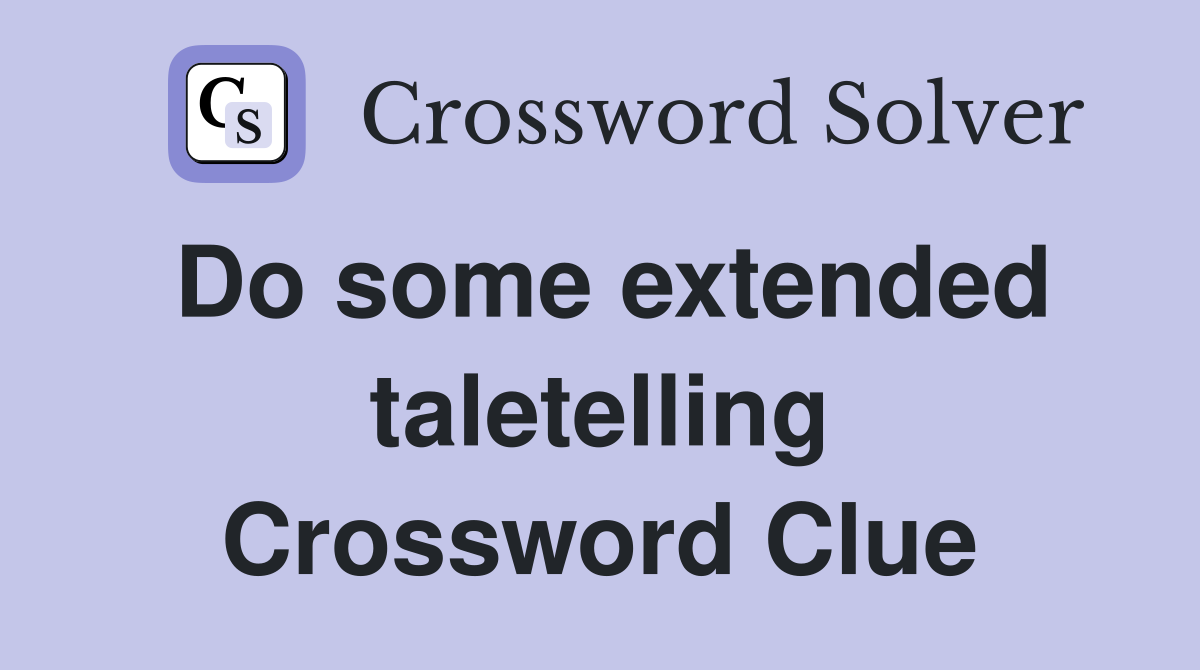 Do some extended taletelling Crossword Clue