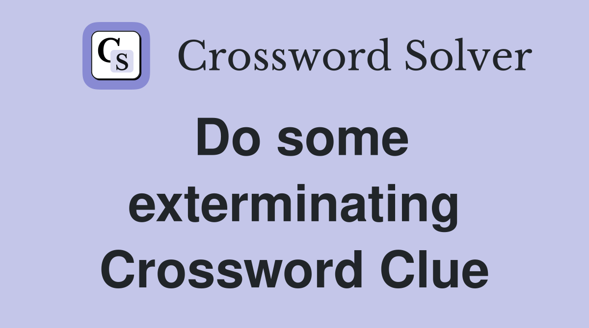 Do some exterminating Crossword Clue