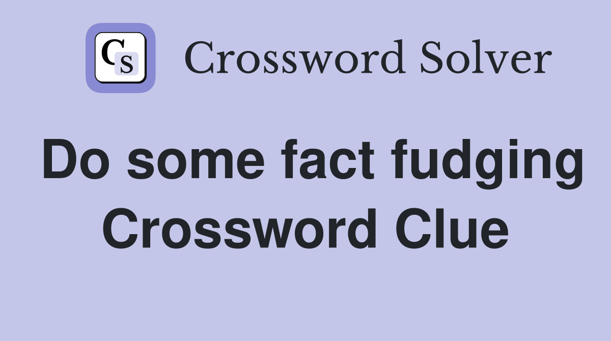 Do some fact fudging Crossword Clue
