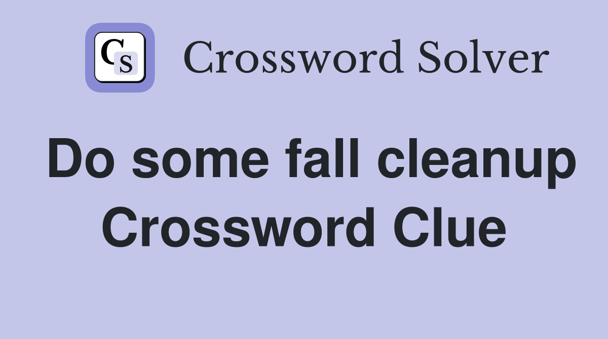 Do some fall cleanup Crossword Clue