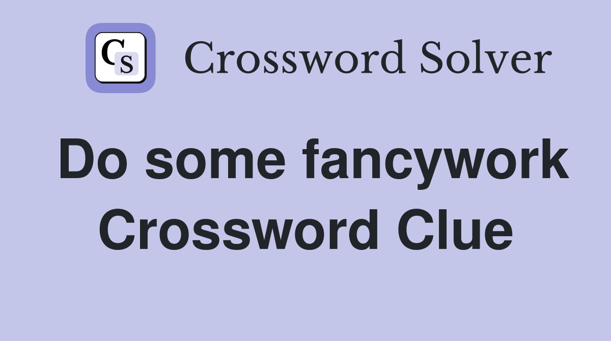 Do some fancywork Crossword Clue