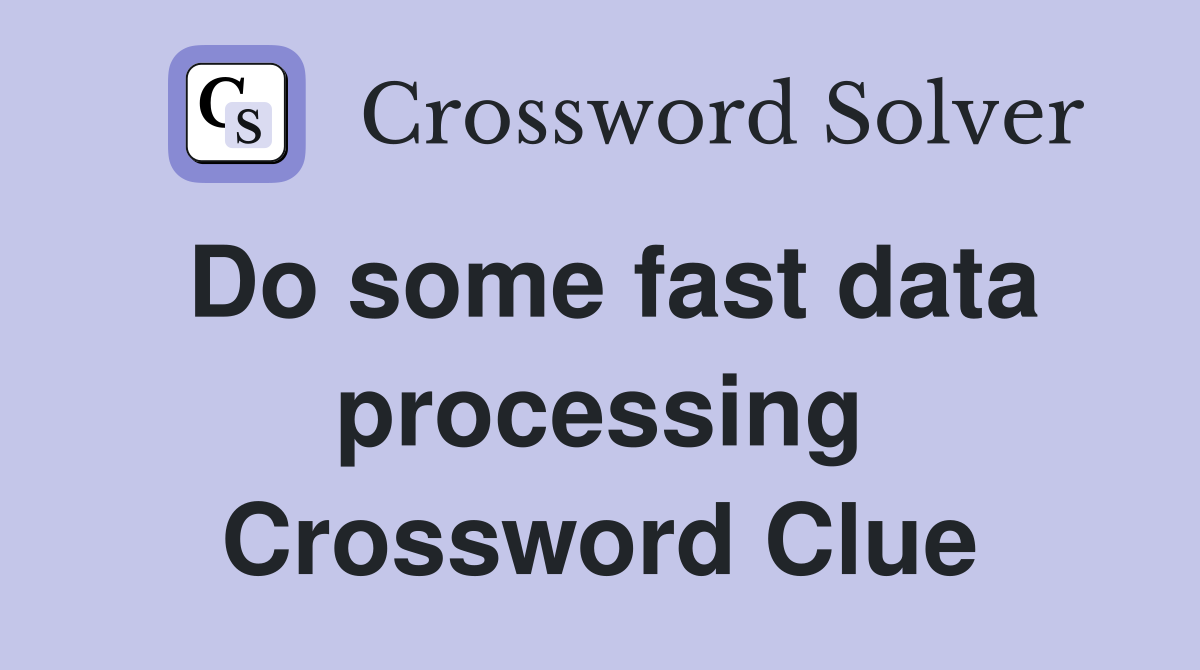 Do some fast data processing Crossword Clue