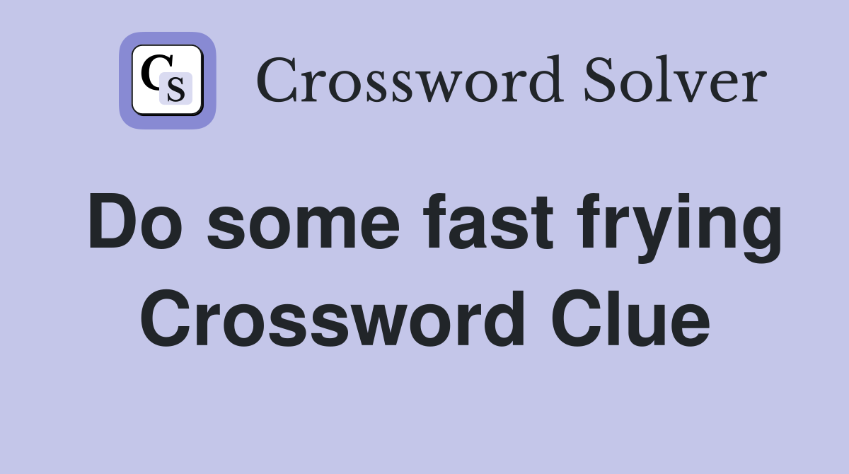Do some fast frying Crossword Clue
