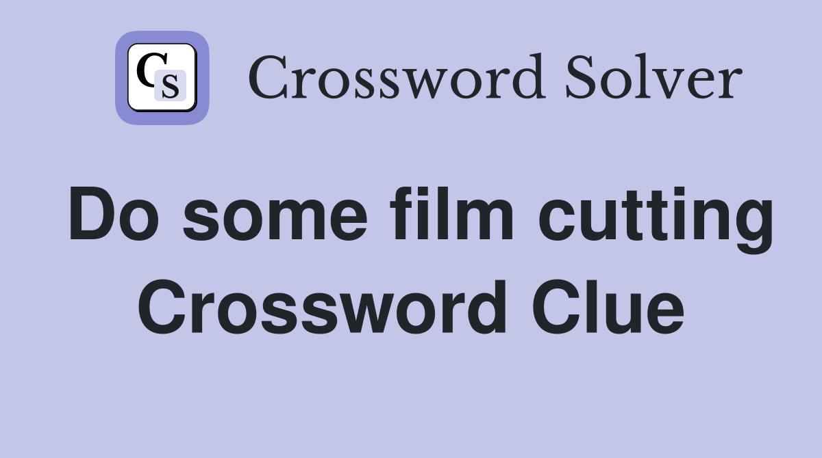 Do some film cutting Crossword Clue