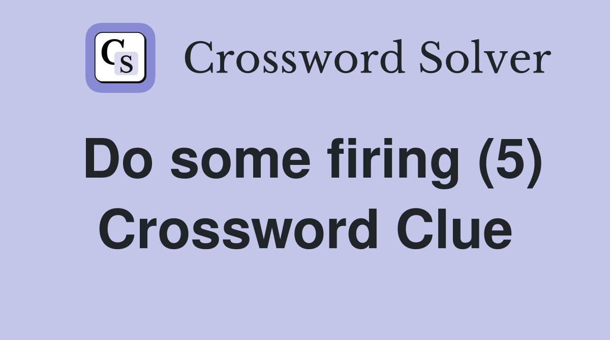 Do some firing (5) Crossword Clue