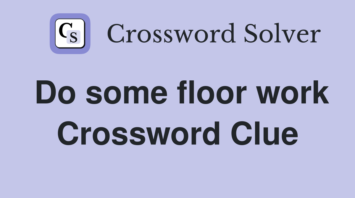 Do some floor work Crossword Clue