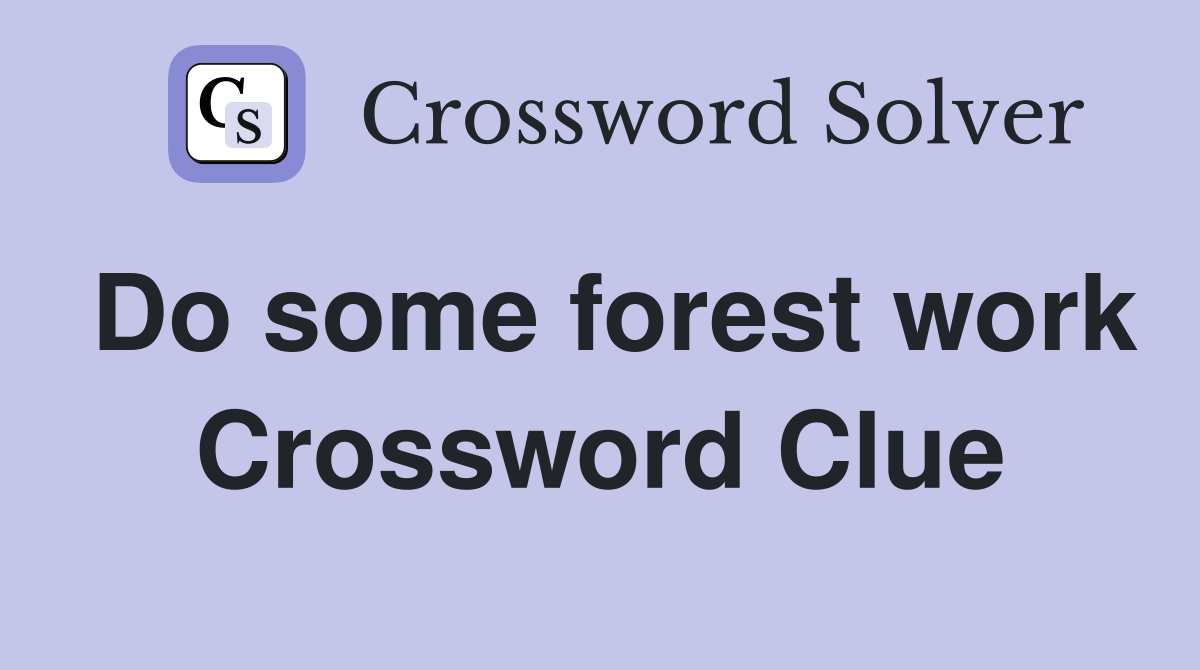 Do some forest work Crossword Clue