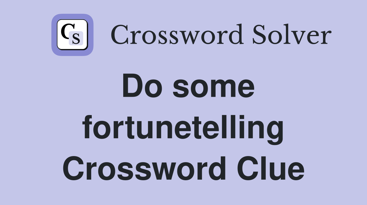 Do some fortunetelling Crossword Clue