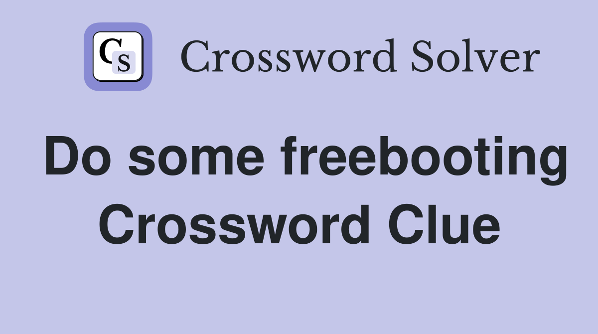 Do some freebooting Crossword Clue