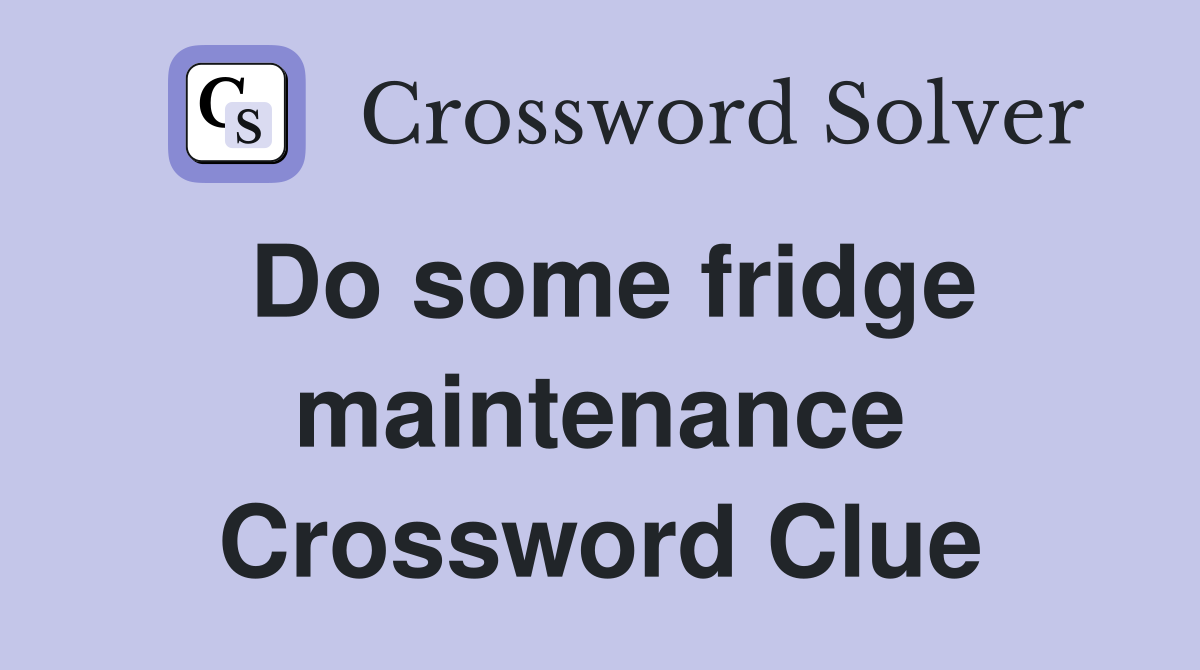 Do some fridge maintenance Crossword Clue