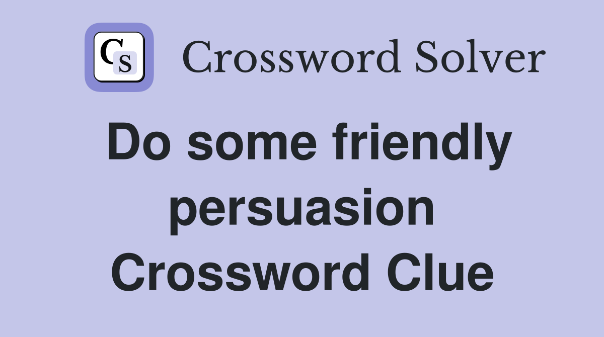 Do some friendly persuasion Crossword Clue