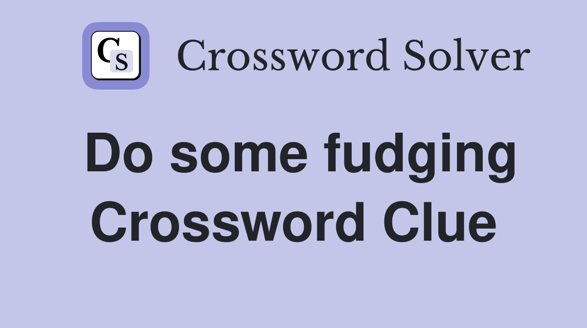 Do some fudging Crossword Clue