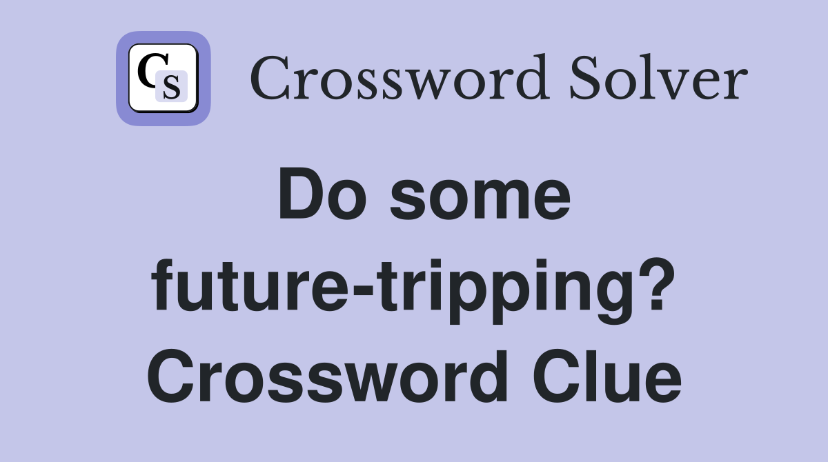 Do some future-tripping? Crossword Clue