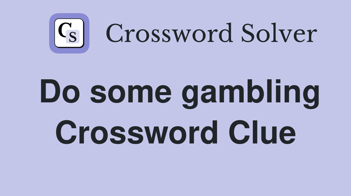 Do some gambling Crossword Clue