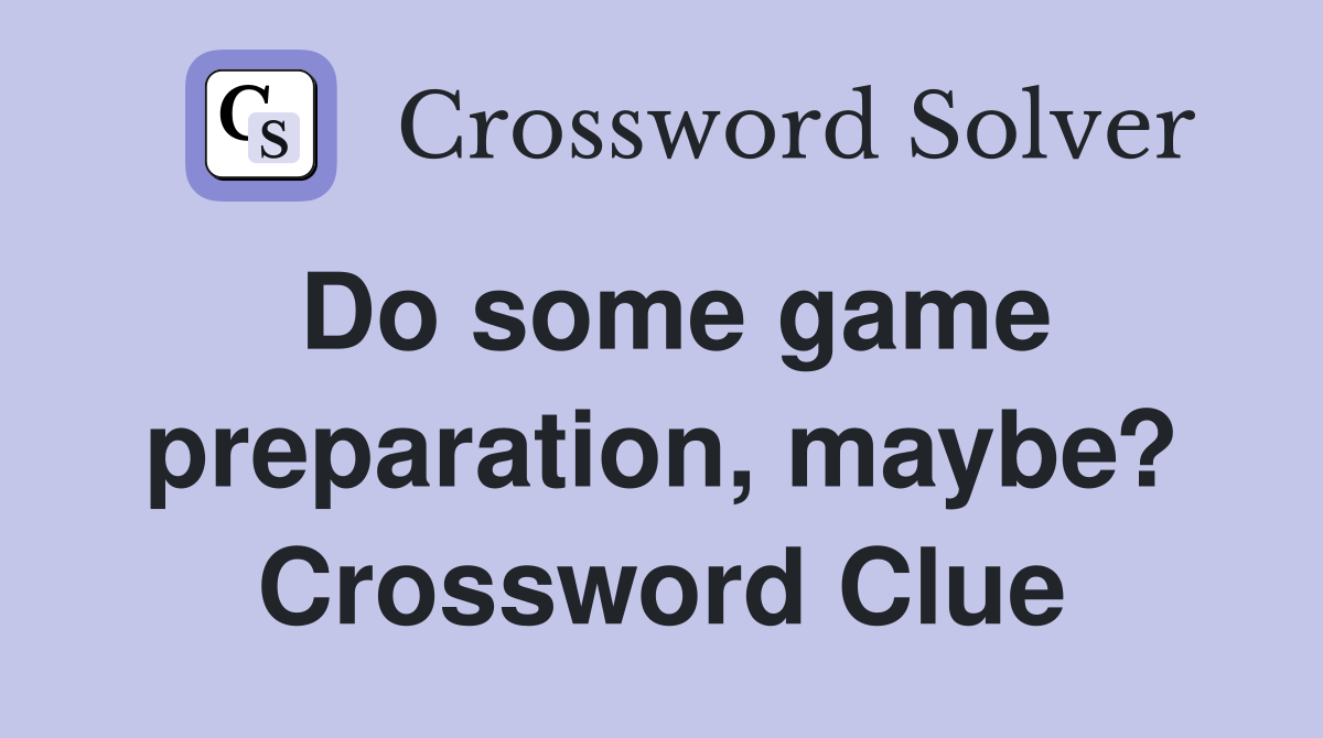 Do some game preparation, maybe? Crossword Clue