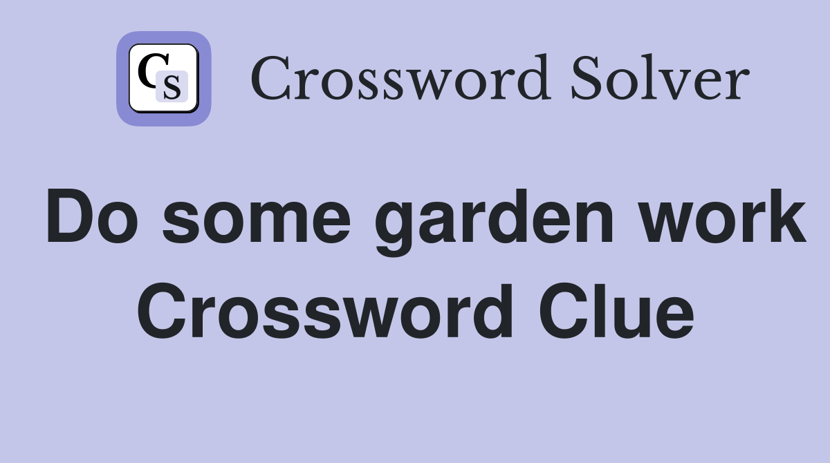 Do some garden work Crossword Clue