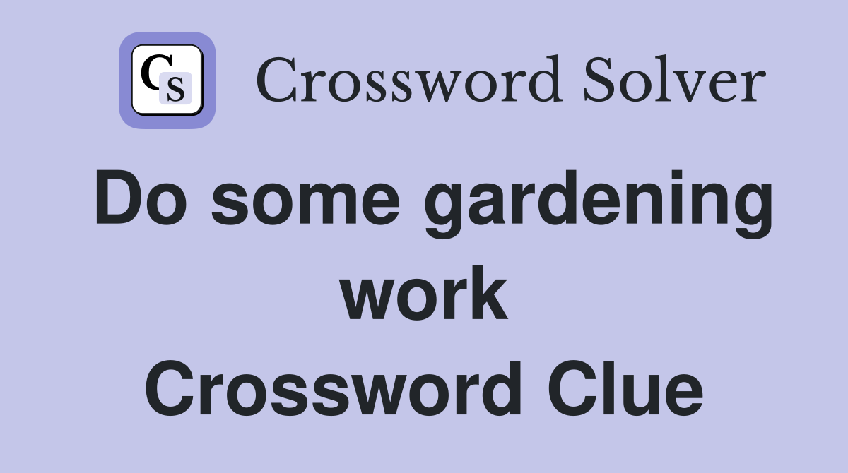 Do some gardening work Crossword Clue