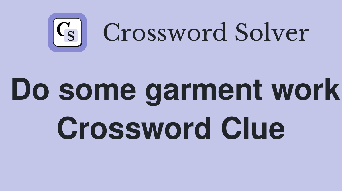 Do some garment work Crossword Clue