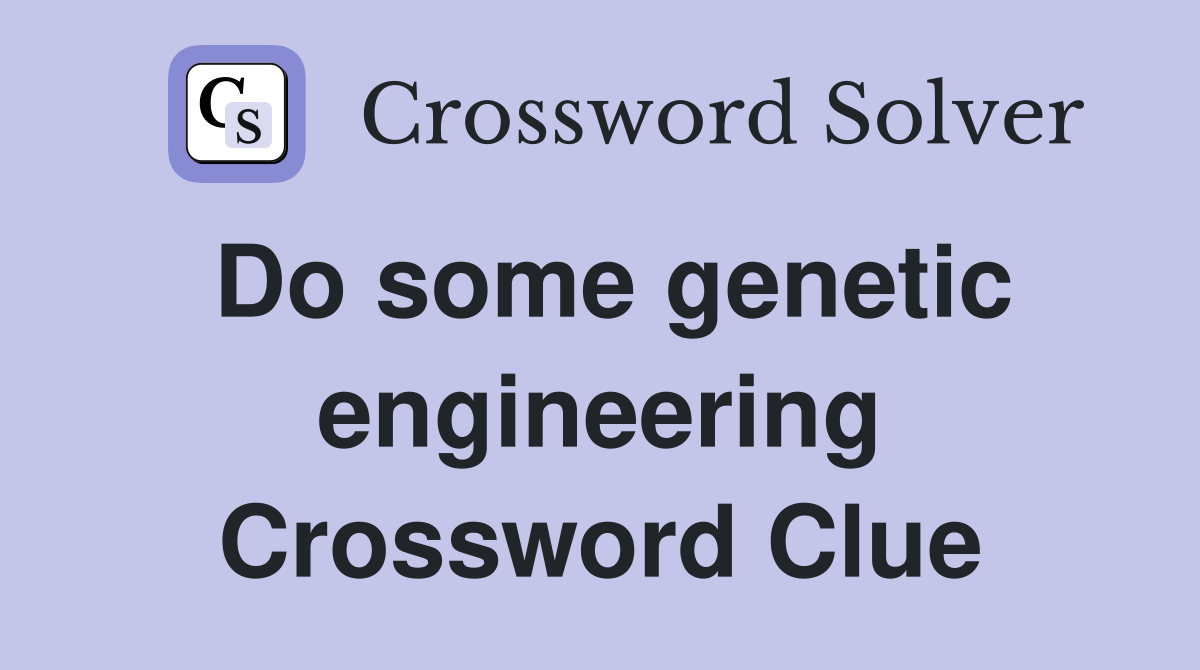 Do some genetic engineering Crossword Clue