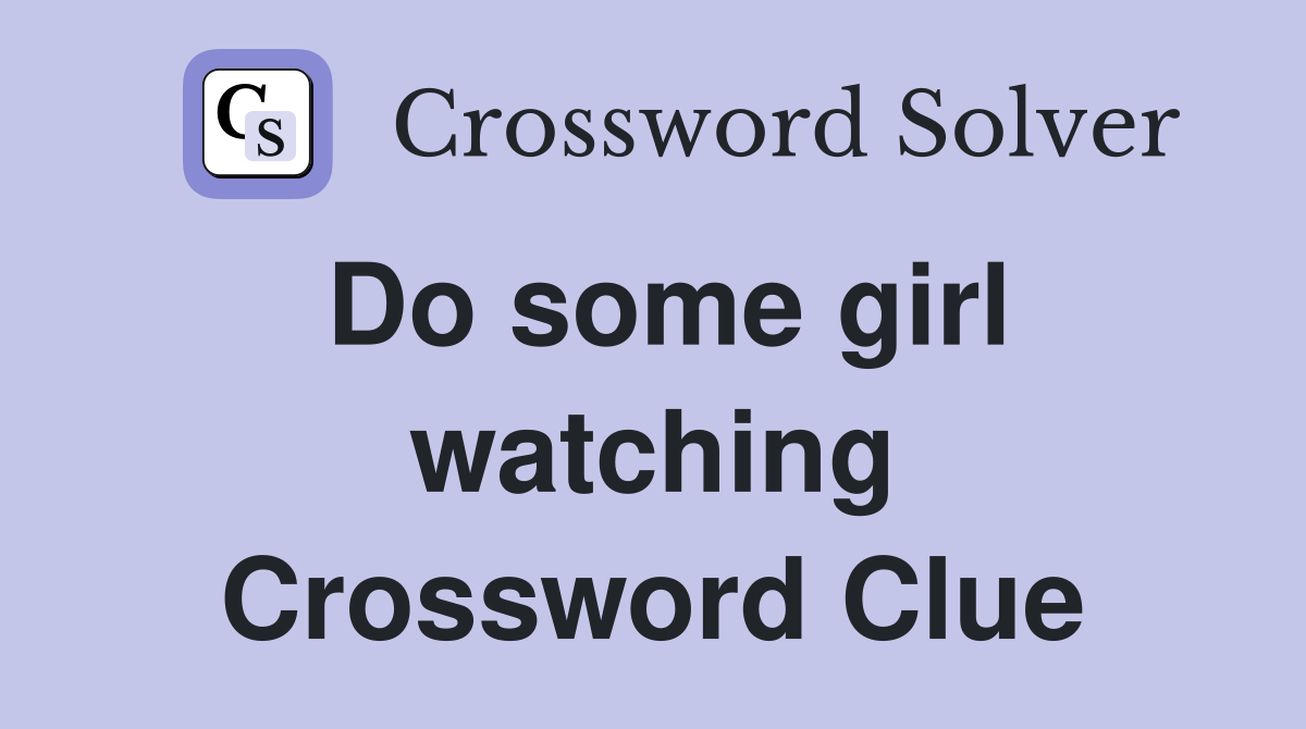 Do some girl watching Crossword Clue