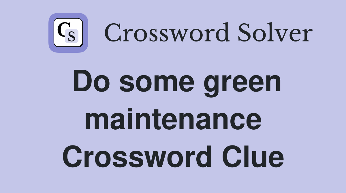 Do some green maintenance Crossword Clue
