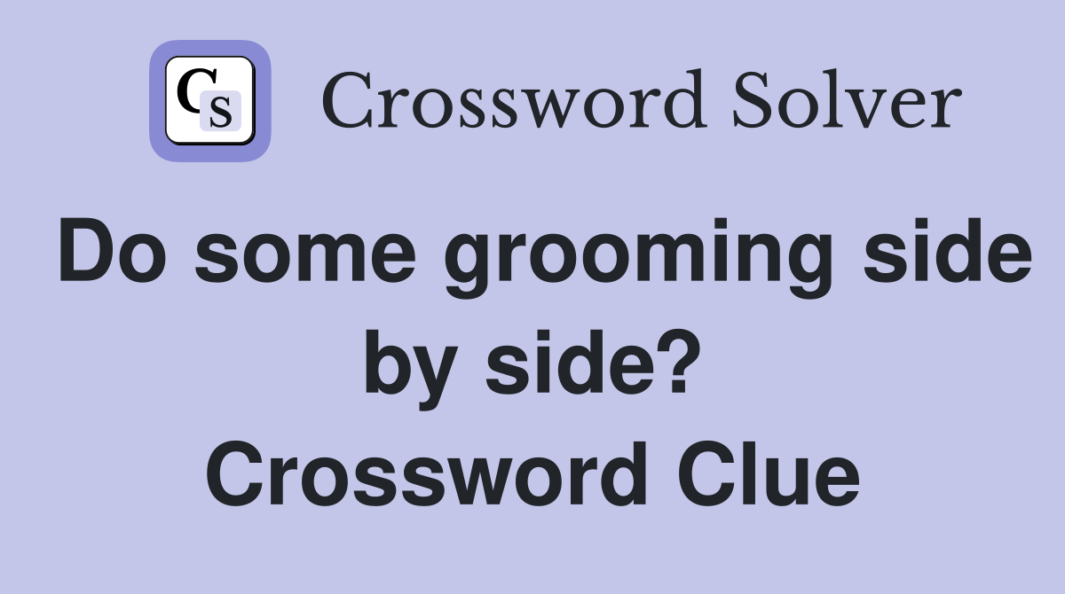 Do some grooming side by side? Crossword Clue